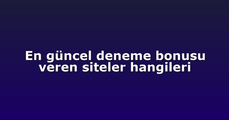 En güncel deneme bonusu veren siteler hangileri
