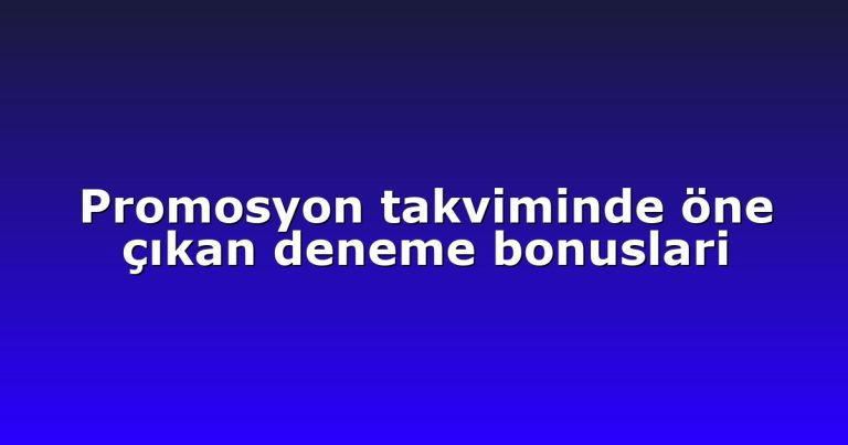 Promosyon takviminde öne çıkan deneme bonuslari