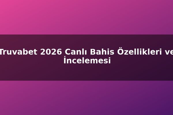 Truvabet 2026 Canlı Bahis Özellikleri ve İncelemesi